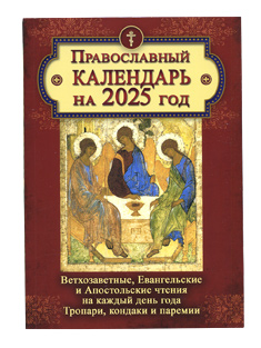 Православный календарь на 2025 год, с Ветхозаветными, Евангельскими и Апостольскими чтениями, тропарями и кондаками на каждый день года.